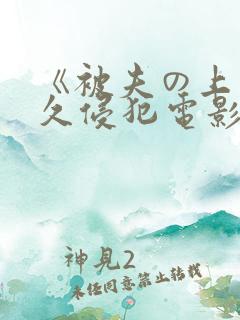 《被夫の上司持久侵犯电影