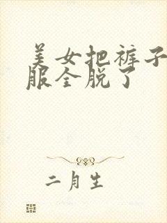 美女把裤子和衣服全脱了