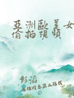 亚洲欧美女厕所偷拍视频