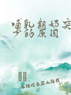 哺乳期奶突然变少的原因