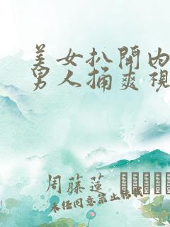 美女扒开内裤让男人捅爽视频