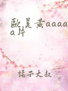 欧美黄aaaaa片