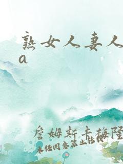 熟女人妻人妻のa