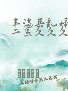 丰满岳乱妇一区二区久久久