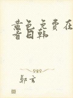 黄色免费在线观看日韩