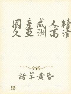 国产成人精品久久亚洲高清