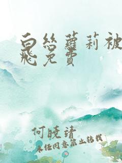 白丝萝莉被我操飞免费