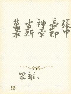 万古神帝张若尘最新章节中文网