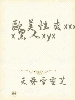 欧美性爽xxxx黑人xyx