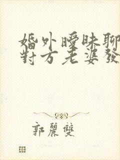 婚外暧昧聊天被对方老婆发现