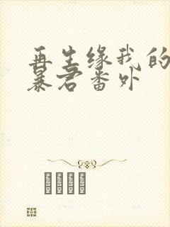 再生缘我的温柔暴君番外