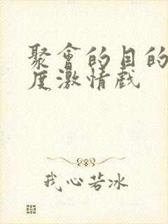 聚会的目的大尺度激情戏