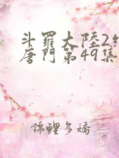 斗罗大陆2绝世唐门第49集
