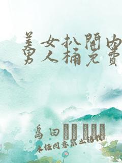 美女扒开内裤让男人桶免费不打码