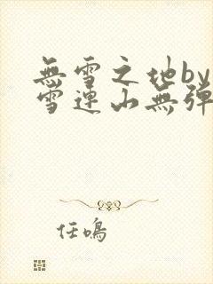 无雪之地by寒雪连山无弹窗笔趣阁