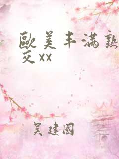 欧美丰满熟妇猛交xx