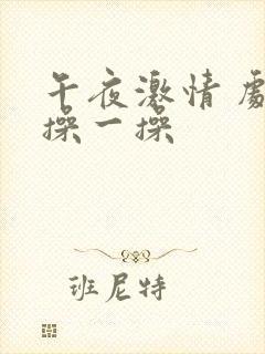 午夜激情 剧场操一操