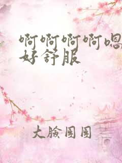 啊啊啊啊嗯嗯嗯好舒服