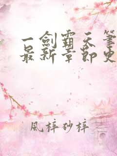 一剑霸天笔趣阁最新章节更新时间