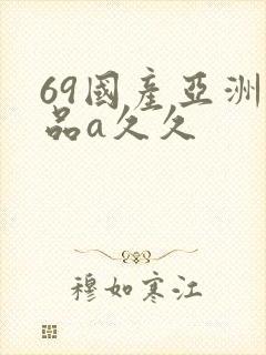 69国产亚洲精品a久久