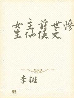 女主前世惨死重生仙侠文