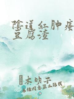 阴道红肿瘙痒有豆腐渣