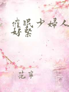 催眠少妇人妻h好紧