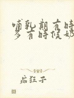 哺乳期有时候奶多有时候奶少怎么回事