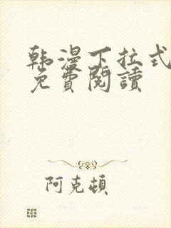 韩漫下拉式漫画免费阅读