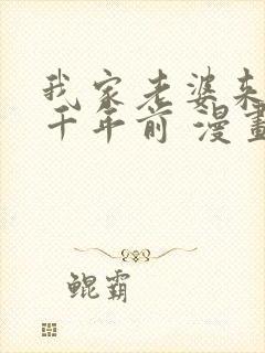 我家老婆来自一千年前 漫画免费读