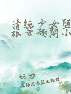 清纯少女堕落之旅笔趣阁小