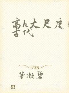 高h大尺度爽文古代