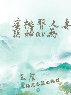 蜜桃臀人妻丰满熟妇av无