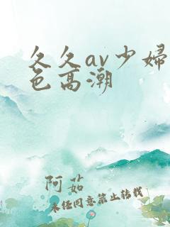 久久av少妇黄色高潮