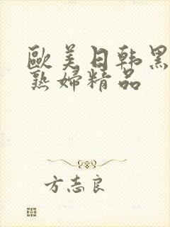 欧美日韩黑人老熟妇精品