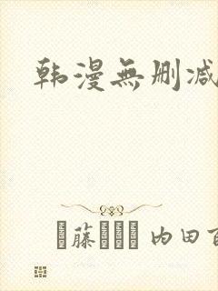 韩漫无删减入口