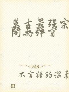 万古最强宗笔趣阁无弹窗