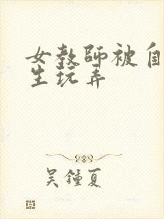 女教师被自己学生玩弄