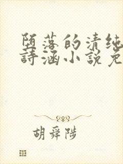 堕落的清纯校花诗涵小说免费阅读