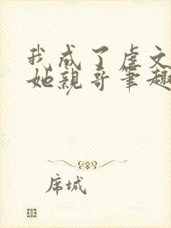 我成了虐文女主她亲哥笔趣阁