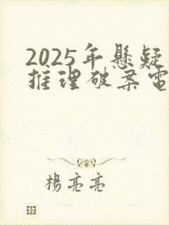 2025年悬疑推理破案电视剧