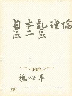 日本乱理伦片一区二区