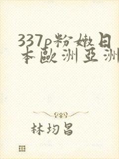 337p粉嫩日本欧洲亚洲av