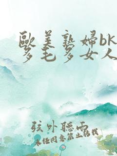 欧美熟妇bk水多毛多女人十八水多毛多