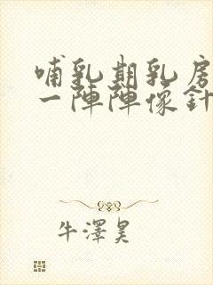 哺乳期乳房刺痛一阵阵像针扎一样什么原因