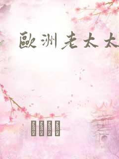 欧洲老太太毛片