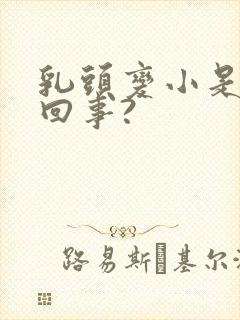 乳头变小是怎么回事?