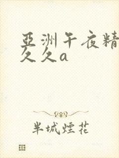 亚洲午夜精品久久久a