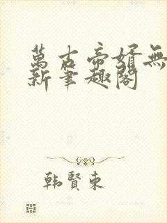 万古帝婿无弹窗新笔趣阁