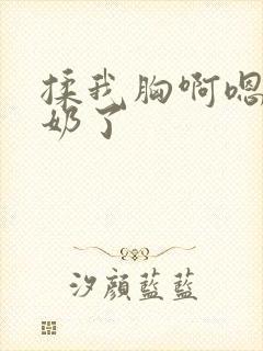 揉我胸啊嗯～出奶了